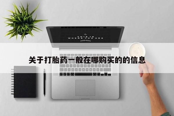 打胎药私人店购买微信关于打胎药一般在哪购买的的信息