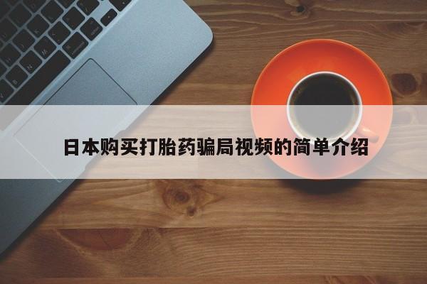 打胎药私人店购买微信日本购买打胎药骗局视频的简单介绍