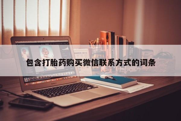 打胎药私人店购买微信包含打胎药购买微信联系方式的词条