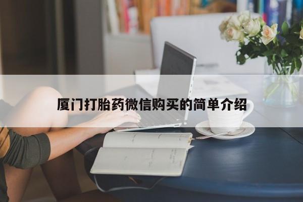打胎药私人店购买微信厦门打胎药微信购买的简单介绍