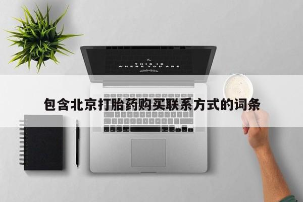 打胎药私人店购买微信包含北京打胎药购买联系方式的词条