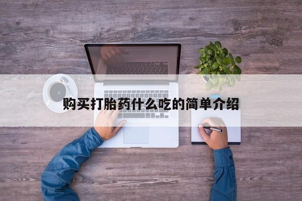打胎药私人店购买微信购买打胎药什么吃的简单介绍