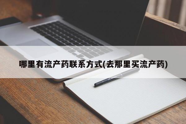 打胎药私人店购买微信哪里有流产药联系方式(去那里买流产药)