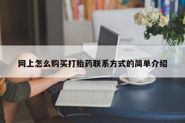 打胎药私人店购买微信网上怎么购买打胎药联系方式的简单介绍